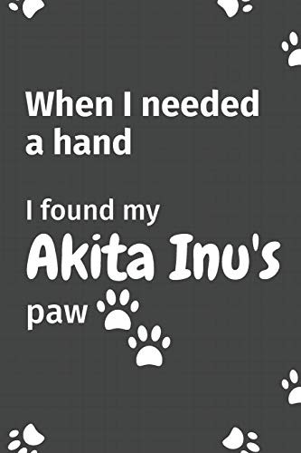 Cover for When I needed a hand, I found my Akita Inu's paw