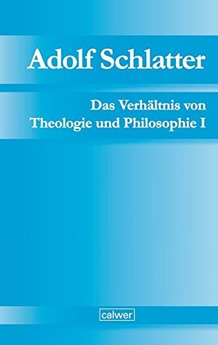 Cover for Adolf Schlatter - Das Verhältnis von Theologie und Philosophie I : Die Berner Vorlesung