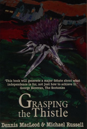 Cover for GRASPING THE THISTLE: HOW SCOTLAND MUST REACT TO THE THREE KEY CHALLENGES OF THE TWENTY FIRST CENTURY.