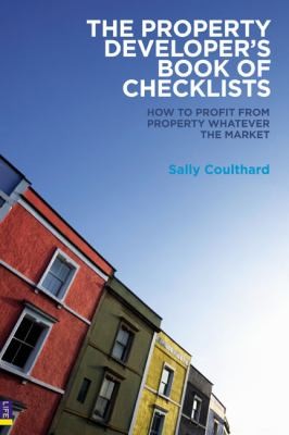 Cover for The Property Developers Book Of Checklists How To Profit From Property Whatever The Market