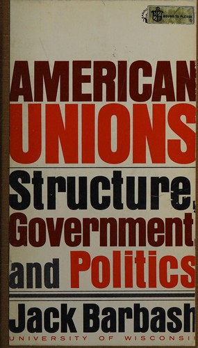 Cover for American unions: structure, government and politics.