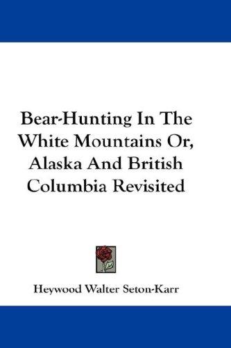 Cover for Bear-Hunting In The White Mountains Or, Alaska And British Columbia Revisited