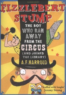 Cover for Fizzlebert Stump The Boy Who Ran Away From The Circus And Joined The Library