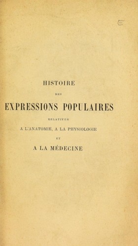 Cover for Histoire des expressions populaires relatives ©  l'anatomie, ©  la physiologie et a la m©♭decine