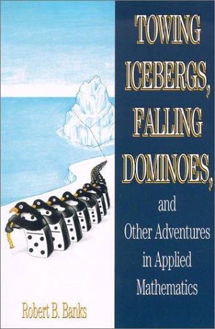 Cover for Towing Icebergs, Falling Dominoes, and Other Adventures in Applied Mathematics