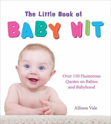 Cover for The Little Book Of Baby Wit Over 150 Humourous Quotes On Babies And Babyhood