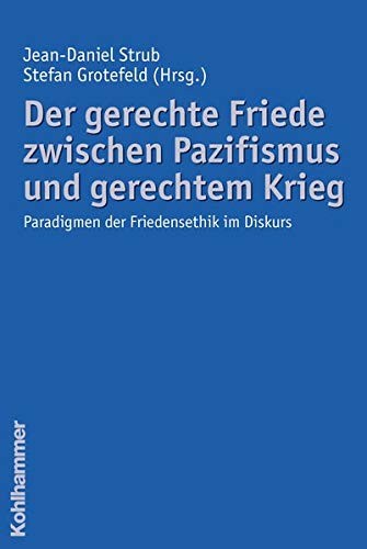 Cover for Der gerechte Friede zwischen Pazifismus und gerechtem Krieg: Paradigmen der Friedensethik im Diskurs