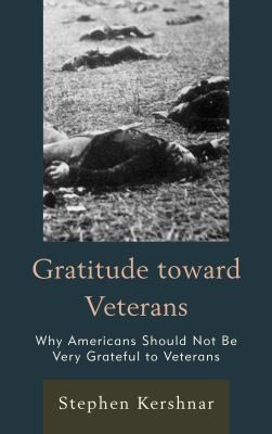 Cover for Gratitude Toward Veterans Why Americans Should Not Be Very Grateful To Veterans