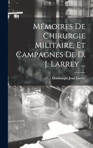 Cover for Mémoires de Chirurgie Militaire, et Campagnes de D. J. Larrey ...