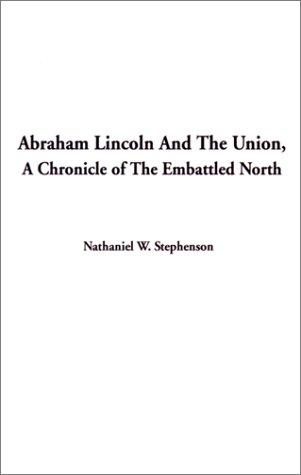 Cover for Abraham Lincoln and the Union, a Chronicle of the Embattled North