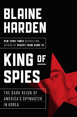 Cover for King of Spies: The Dark Reign of America's Spymaster in Korea