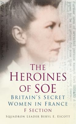 Cover for The Heroines Of The Soe F Section Britains Secret Women In France