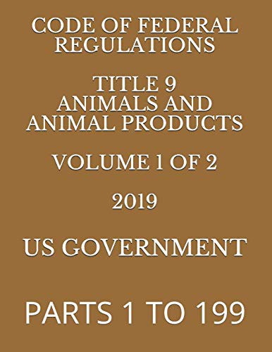 Cover for CODE OF FEDERAL REGULATIONS TITLE 9 ANIMALS AND ANIMAL PRODUCTS VOLUME 1 OF 2 2019