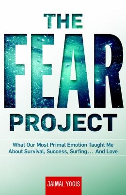 Cover for The Fear Project What Our Most Primal Emotion Taught Me About Survival Success Surfing And Love