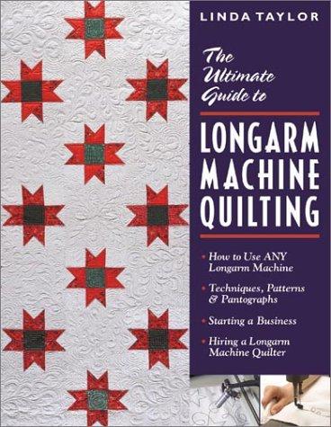 Cover for The Ultimate Guide to Longarm Machine Quilting: How to Use Any Longarm Machine: Techniques, Patterns and Pantographs: Starting a Business