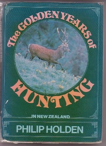 Cover for The golden years of hunting in New Zealand