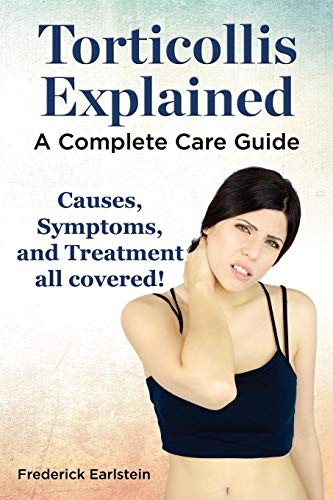 Cover for Torticollis Explained. Causes, Symptoms, and Treatment All Covered! a Complete Care Guide