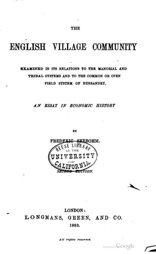 Cover for The English village community examined in its relations to the manorial and tribal systems and to the common or open field system of husbandry.