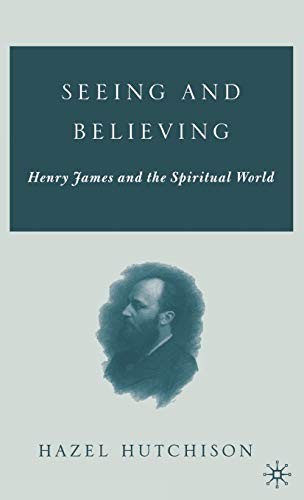 Cover for SEEING AND BELIEVING: HENRY JAMES AND THE SPIRITUAL WORLD.