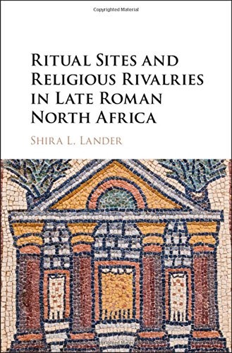 Cover for Ritual Sites and Religious Rivalries in Late Roman North Africa