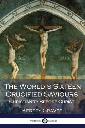 Cover for The World's Sixteen Crucified Saviours Christianity Before Christ