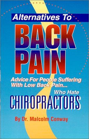 Cover for Alternatives To Back Pain...Advice For People Suffering With Low Back Pain Who Hate Chiropractors