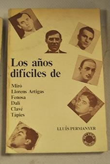 Cover for Los años difíciles de Miró, Llorens Artigas, Fenosa, Dalí, Clavé, Tàpies
