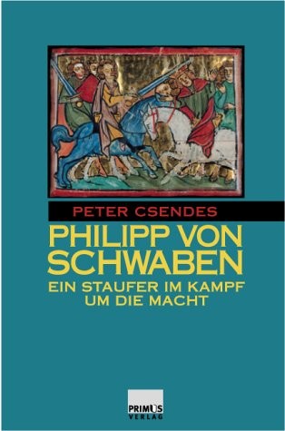 Cover for Philipp von Schwaben. Ein Staufer im Kampf um die Macht.