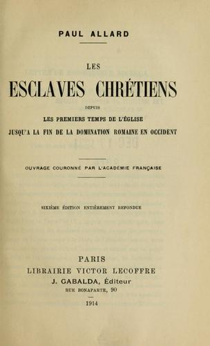 Cover for Les esclaves chrétiens depuis les premiers temps de l'Église jusqu'à la fin de la domination Romaine en Occident