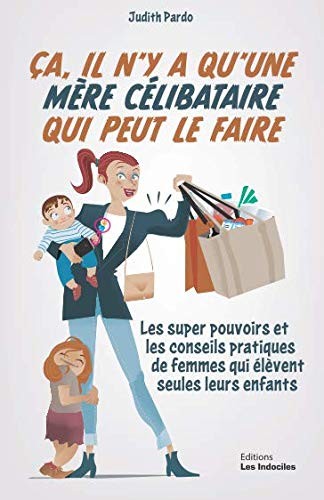 Cover for ça, il N'y a Qu'une Mère Célibataire Qui Peut le Faire