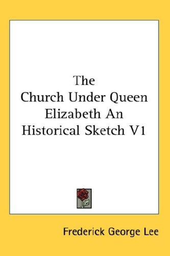 Cover for The Church Under Queen Elizabeth An Historical Sketch V1