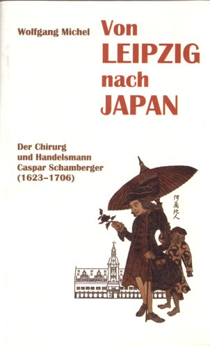 Cover for Von Leipzig nach Japan. Der Chirurg und Handelsmann Caspar Schamberger (1623-1706).