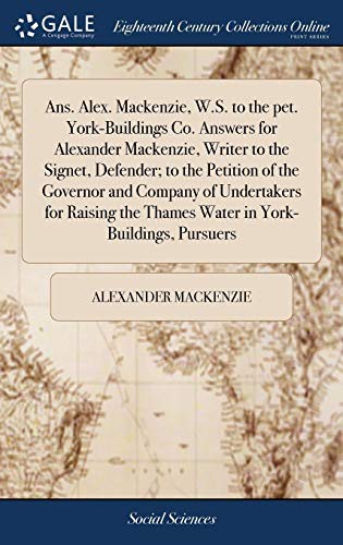 Cover for Ans. Alex. Mackenzie, W.S. to the pet. York-Buildings Co. Answers for Alexander Mackenzie, Writer to the Signet, Defender; to the Petition of the ... the Thames Water in York-Buildings, Pursuers